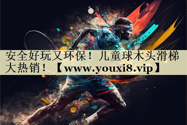 安全好玩又环保！儿童球木头滑梯大热销！